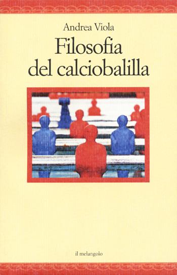 Filosofia del calciobalilla - Andrea Viola - Libro Il Nuovo Melangolo 2021, Nugae | Libraccio.it
