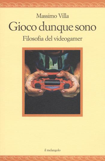 Gioco dunque sono. Filosofia del videogamer - Massimo Villa - Libro Il Nuovo Melangolo 2020, Nugae | Libraccio.it