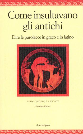 Come insultavano gli antichi. Dire la parolacce in greco e latino  - Libro Il Nuovo Melangolo 2025, Nugae | Libraccio.it