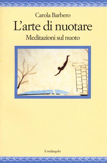L'arte di nuotare. Meditazioni sul nuoto - Carola Barbero - Libro Il Nuovo Melangolo 2020, Nugae | Libraccio.it