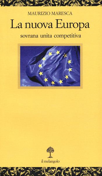 La nuova Europa. Sovrana unita competitiva - Maurizio Maresca - Libro Il Nuovo Melangolo 2020, Opuscula | Libraccio.it