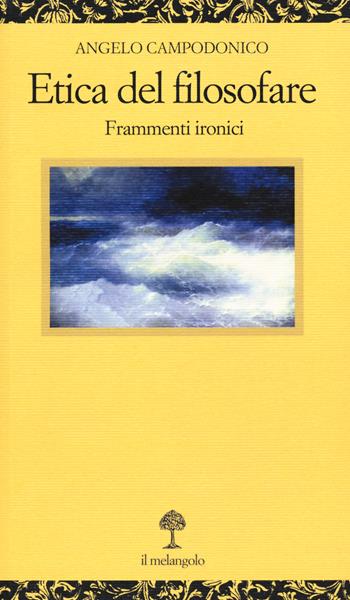 Etica del filosofare. Frammenti ironici - Angelo Campodonico - Libro Il Nuovo Melangolo 2020, Opera | Libraccio.it