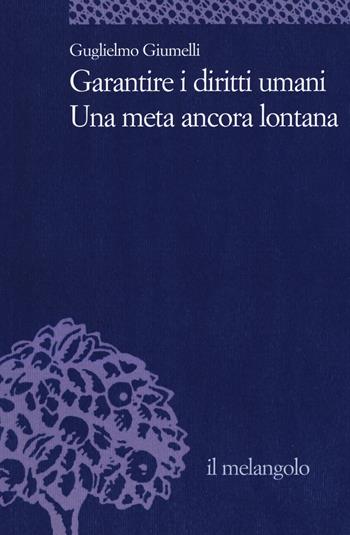 Garantire i diritti umani. Una meta ancora lontana - Guglielmo Giumelli - Libro Il Nuovo Melangolo 2020, Università | Libraccio.it