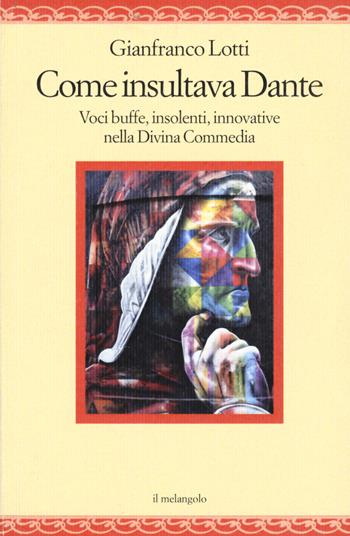 Come insultava Dante. Voci buffe, insolenti, innovative nella Divina Commedia - Gianfranco Lotti - Libro Il Nuovo Melangolo 2021, Nugae | Libraccio.it