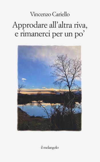 Approdare all'altra riva e rimanerci per un po' - Vincenzo Cariello - Libro Il Nuovo Melangolo 2021, Extra collana | Libraccio.it