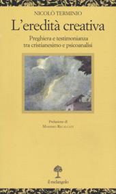 L' eredità creativa. Preghiera e testimonianza tra cristianesimo e psicoanalisi