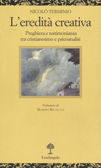 L' eredità creativa. Preghiera e testimonianza tra cristianesimo e psicoanalisi - Nicolò Terminio - Libro Il Nuovo Melangolo 2022, Opuscula | Libraccio.it