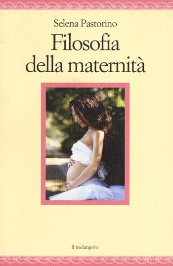 Filosofia della maternità - Selena Pastorino - Libro Il Nuovo Melangolo 2021, Nugae | Libraccio.it