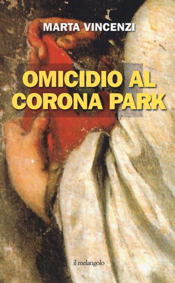 Omicidio al Corona park - Marta Vincenzi - Libro Il Nuovo Melangolo 2021, Extra collana | Libraccio.it