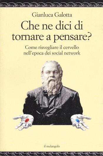 Che ne dici di tornare a pensare. Come risvegliare il cervello nell'epoca dei social network - Gianluca Galotta - Libro Il Nuovo Melangolo 2021, Nugae | Libraccio.it