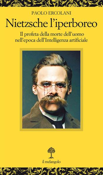 Nietzsche l'iperboreo. Il profeta della morte dell'uomo nell'epoca dell'intelligenza artificiale - Paolo Ercolani - Libro Il Nuovo Melangolo 2022, Opuscula | Libraccio.it