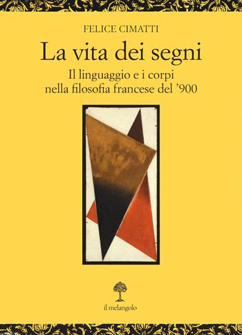 La vita dei segni. Il linguaggio e i corpi nella filosofia francese del '900 - Felice Cimatti - Libro Il Nuovo Melangolo 2023, Opera | Libraccio.it
