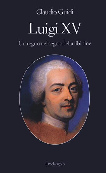 Luigi XV. Un regno nel segno della libidine - Claudio Guidi - Libro Il Nuovo Melangolo 2022, Extra collana | Libraccio.it