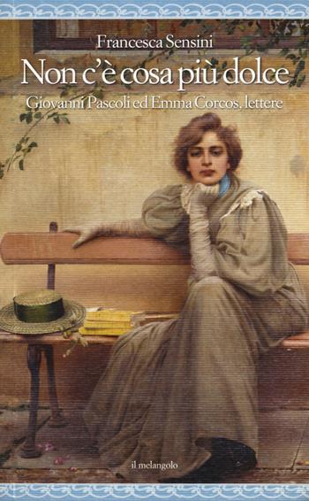 Non c'è cosa più dolce. Giovanni Pascoli ed Emma Corcos, lettere - Francesca Sensini - Libro Il Nuovo Melangolo 2022, Nugae | Libraccio.it