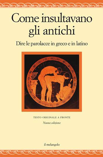 Come insultavano gli antichi. Dire la parolacce in greco e latino. Testi originali a fronte  - Libro Il Nuovo Melangolo 2022, Nugae | Libraccio.it