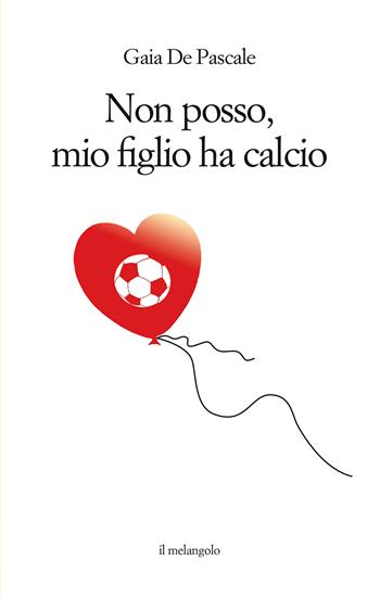 Non posso, mio figlio ha calcio - Gaia De Pascale - Libro Il Nuovo Melangolo 2023, Extra collana | Libraccio.it