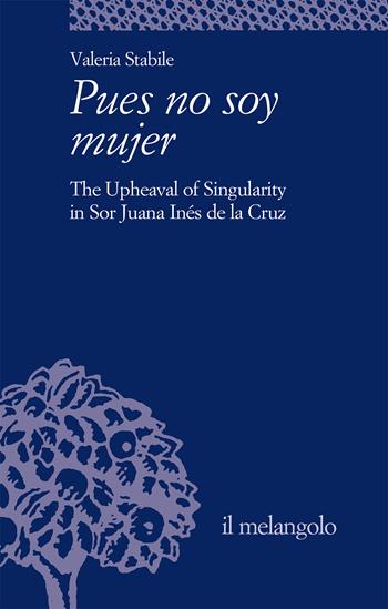 Pues no soy mujer. The upheaval of singularity in Sor Juana Inée de la Cruz - Valeria Stabile - Libro Il Nuovo Melangolo 2023, Università | Libraccio.it