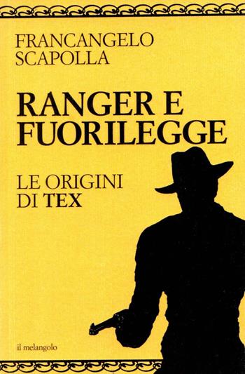 Ranger e fuorilegge. Le origini di Tex - Francangelo Scapolla - Libro Il Nuovo Melangolo 2023 | Libraccio.it