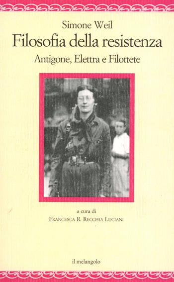 Filosofia della resistenza. Antigone, Elettra e Filottete - Simone Weil - Libro Il Nuovo Melangolo 2024 | Libraccio.it