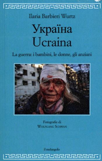 Ucraina. La guerra: i bambini, le donne, gli anziani - Ilaria Barbieri Wurtz - Libro Il Nuovo Melangolo 2024 | Libraccio.it