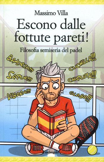Escono dalle fottute pareti! Filosofia semiseria del padel - Massimo Villa - Libro Il Nuovo Melangolo 2025 | Libraccio.it