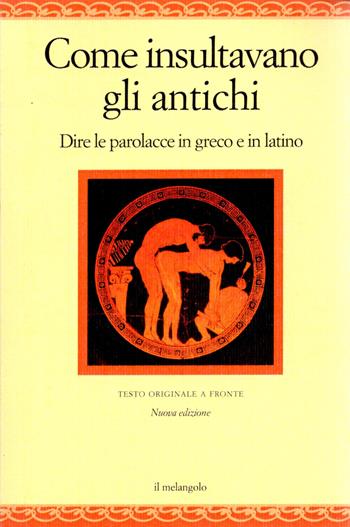 Come insultavano gli antichi. Dire le parolacce in greco e in latino. Testo greco e latino a fronte  - Libro Il Nuovo Melangolo 2025 | Libraccio.it