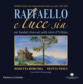 Raffaello e luce sia. Sui fondali ritrovati nelle terre d'Urbino. Ediz. illustrata - Rosetta Borchia, Olivia Nesci - Libro Fabiano&Castaldo Editore 2020, Fabiano & Castaldo | Libraccio.it