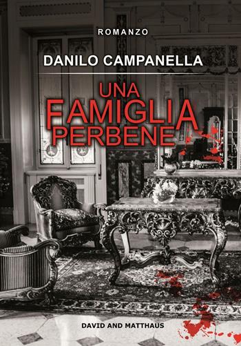 Una famiglia perbene - Danilo Campanella - Libro David and Matthaus 2016 | Libraccio.it