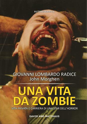 Una vita da zombie. Vita privata e carriera di una star dell'horror. Ediz. integrale - Giovanni Lombardo Radice - Libro David and Matthaus 2016 | Libraccio.it