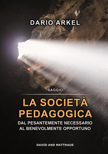 La società pedagogica. Dal pesantemente necessario al benevolmente opportuno - Dario Arkel - Libro David and Matthaus 2016 | Libraccio.it