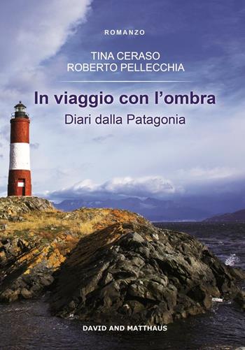 In viaggio con l'ombra. Diari dalla Patagonia - Tina Ceraso, Roberto Pellecchia - Libro David and Matthaus 2016 | Libraccio.it