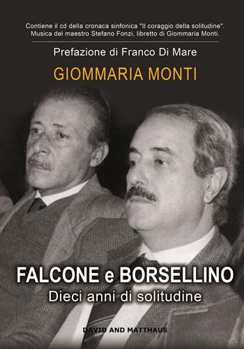Falcone e Borsellino. Dieci anni di solitudine. Con CD-Audio - Giommaria Monti, Franco Di Mare - Libro David and Matthaus 2017 | Libraccio.it