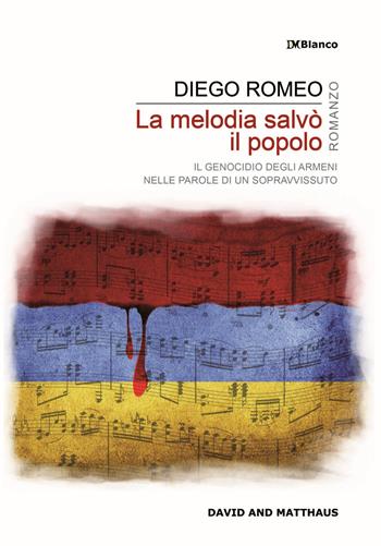 La melodia salvò il popolo. Il genocidio degli armeni nelle parole di un sopravvissuto - Diego Romeo - Libro David and Matthaus 2017, DMBlanco | Libraccio.it