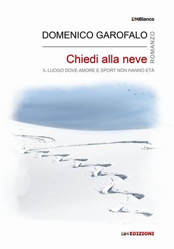 Chiedi alla neve. Il luogo dove amore e sport non hanno età. Ediz. integrale - Domenico Garofalo - Libro David and Matthaus 2017, DMBlanco | Libraccio.it