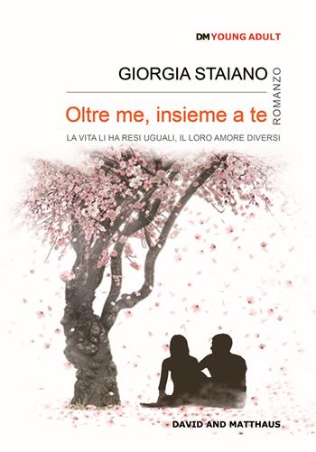 Oltre me, insieme a te. La vita li ha resi uguali, il loro amore diverso - Giorgia Staiano - Libro David and Matthaus 2017, DMYoungAdult | Libraccio.it