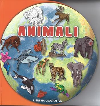 Animali. Ediz. a colori  - Libro Libreria Geografica 2016, I tondi | Libraccio.it