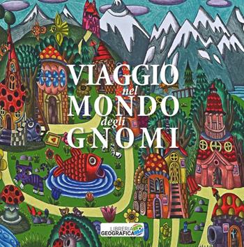 Viaggio nel mondo degli gnomi. Ediz. illustrata - Barbara Colombotto Rosso, Francesca Rosso Chioso, Paolo Novelli - Libro Libreria Geografica 2016 | Libraccio.it