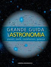 Grande guida dell'astronomia. Pianeti, stelle, costellazioni, galassie. Ediz. a colori