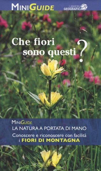 Fiori di montagna. Ediz. a colori  - Libro Libreria Geografica 2017, MiniGuide | Libraccio.it