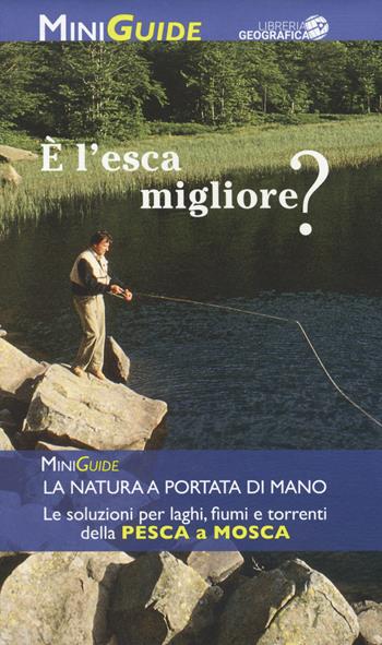 È l'esca migliore? Ediz. a colori  - Libro Libreria Geografica 2017, MiniGuide | Libraccio.it