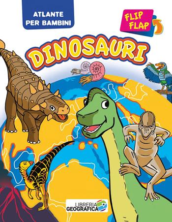 Dinosauri flip flap. Atlante per bambini. Ediz. a colori  - Libro Libreria Geografica 2017, Atlanti Flip Flap | Libraccio.it