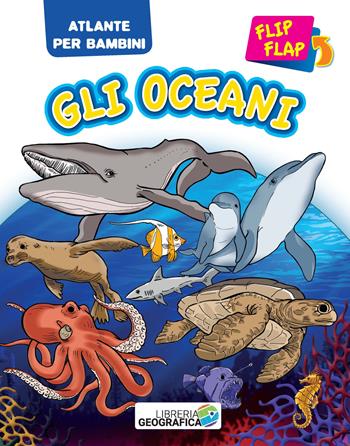 Oceani flip flap. Atlante per bambini. Ediz. a colori  - Libro Libreria Geografica 2017, Atlanti Flip Flap | Libraccio.it