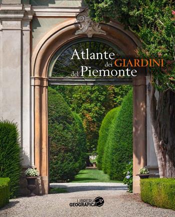 Atlante dei giardini del Piemonte. Ediz. a colori  - Libro Libreria Geografica 2017 | Libraccio.it