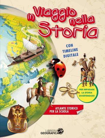 In viaggio nella storia. Atlante storico per la scuola. Ediz. a colori.  - Libro Libreria Geografica 2017, Atlanti storici | Libraccio.it