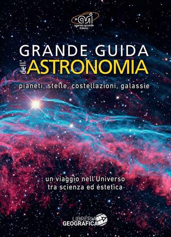 Grande guida dell'astronomia. Pianeti, stelle, costellazioni, galassie. Un viaggio nell'universo tra scienza e suggestione. Ediz. a colori  - Libro Libreria Geografica 2018, Libri di astronomia | Libraccio.it
