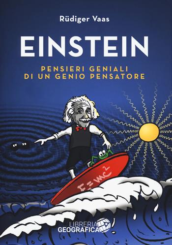 Einstein. Pensieri geniali di un genio pensatore. Ediz. a colori - Rüdiger Vaas - Libro Libreria Geografica 2018, Libri di astronomia | Libraccio.it