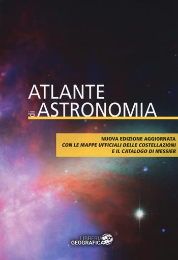 Atlante di astronomia  - Libro Libreria Geografica 2018 | Libraccio.it