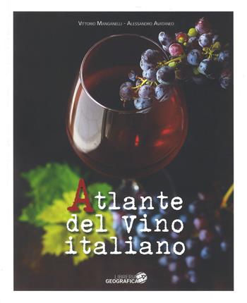 Atlante del vino italiano - Vittorio Manganelli, Alessandro Avataneo - Libro Libreria Geografica 2018 | Libraccio.it