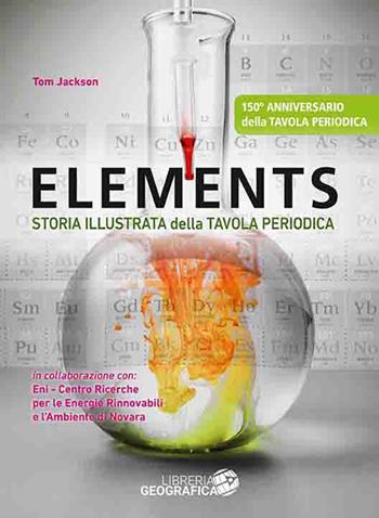 Elements. Storia illustrata della tavola periodica. Ediz. a colori - Tom Jackson - Libro Libreria Geografica 2019, Libri scientifici | Libraccio.it