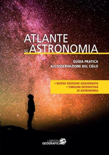 Atlante di astronomia. Guida pratica all'osservazione del cielo. Ediz. a colori. Con Contenuto digitale per accesso online  - Libro Libreria Geografica 2019, Libri di astronomia | Libraccio.it